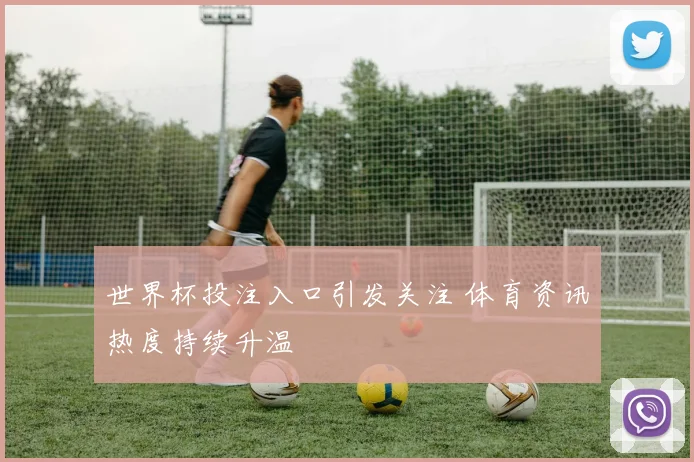 世界杯投注入口引发关注 体育资讯热度持续升温