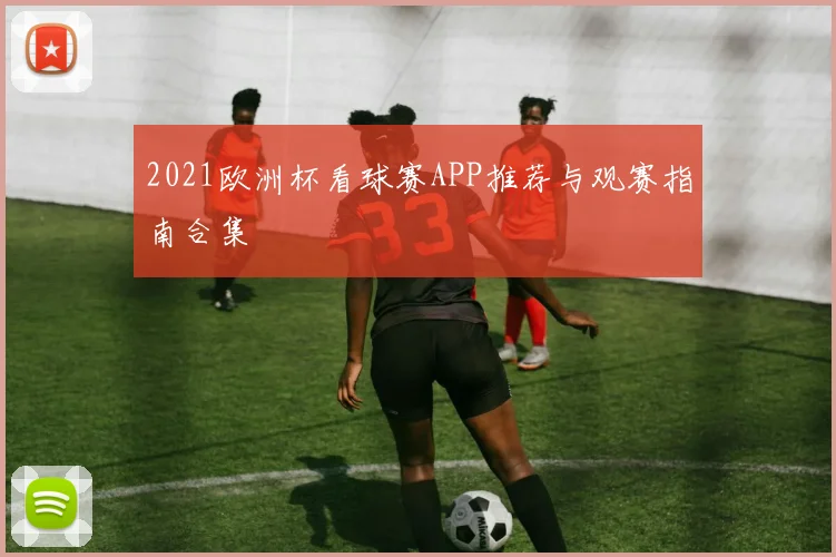 2021欧洲杯看球赛APP推荐与观赛指南合集