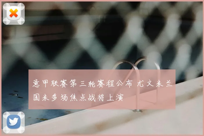 意甲联赛第三轮赛程公布 尤文米兰国米多场焦点战将上演