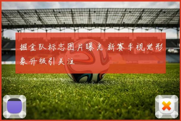 掘金队标志图片曝光 新赛季视觉形象升级引关注