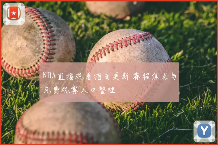NBA直播观看指南更新 赛程焦点与免费观赛入口整理
